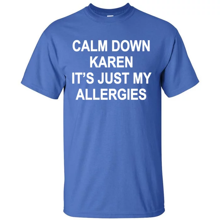 Calm Down Karen It's Just My Allergies Sarcasm Funny Meme Gift Tall T-Shirt