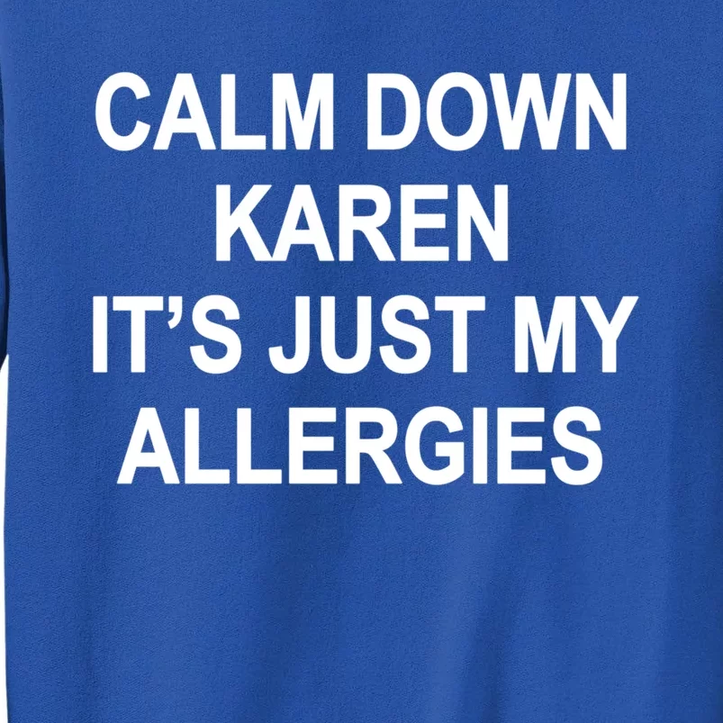 Calm Down Karen It's Just My Allergies Sarcasm Funny Meme Gift Tall Sweatshirt