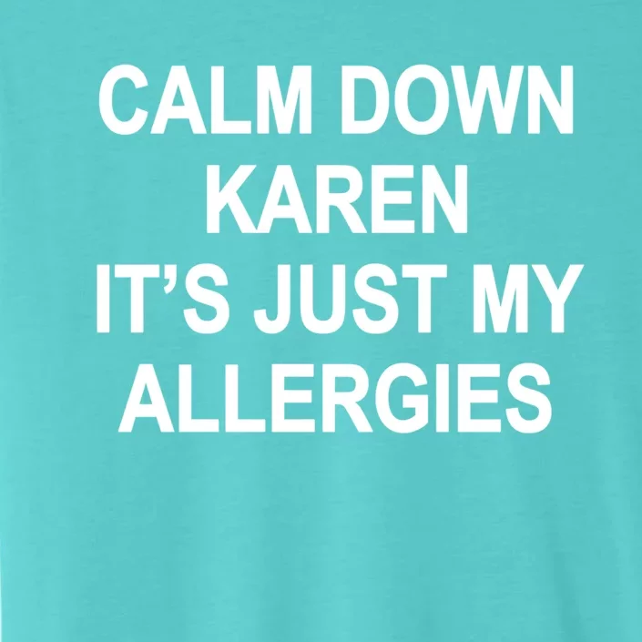 Calm Down Karen It's Just My Allergies Sarcasm Funny Meme Gift ChromaSoft Performance T-Shirt