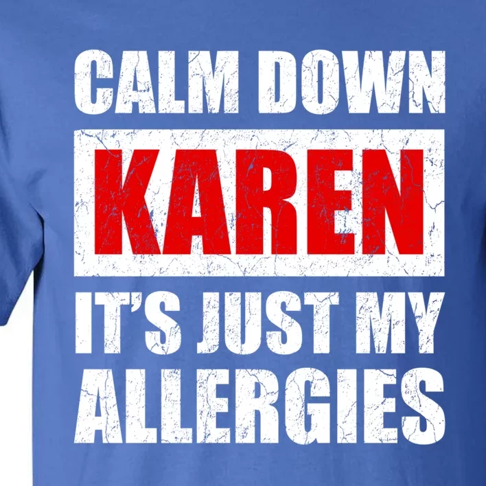 Calm Down Karen It's Just My Allergies Sarcasm Funny Meme Meaningful Gift Tall T-Shirt