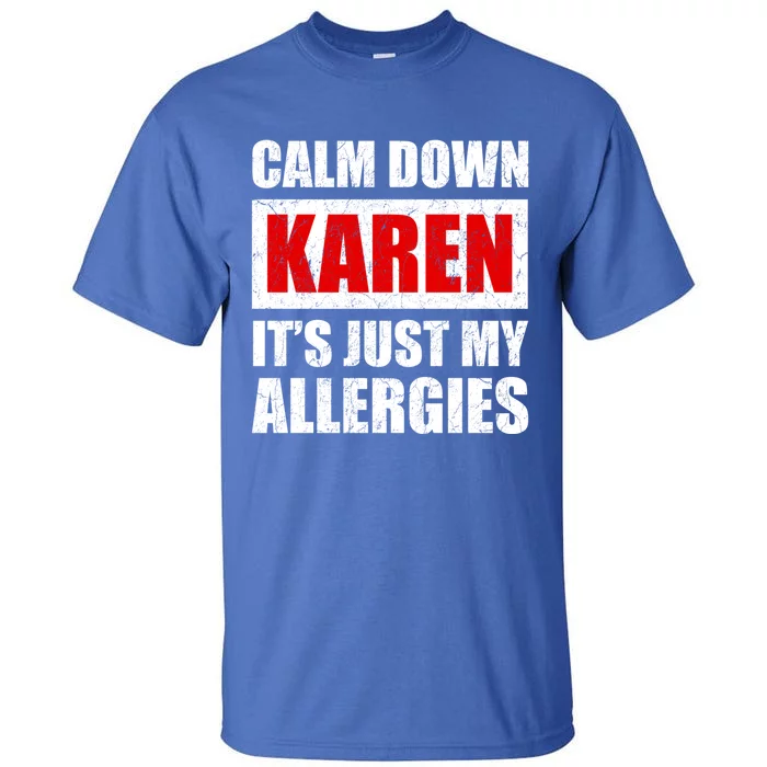 Calm Down Karen It's Just My Allergies Sarcasm Funny Meme Meaningful Gift Tall T-Shirt