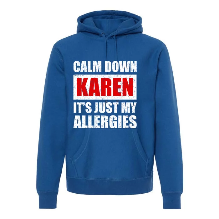 Calm Down Karen It's Just My Allergies Sarcasm Funny Meme Meaningful Gift Premium Hoodie