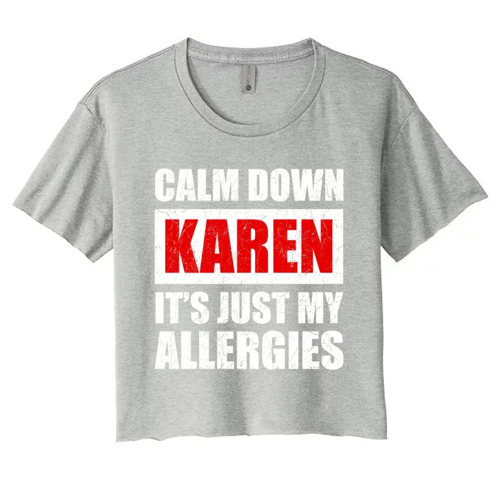 Calm Down Karen It's Just My Allergies Sarcasm Funny Meme Meaningful Gift Women's Crop Top Tee