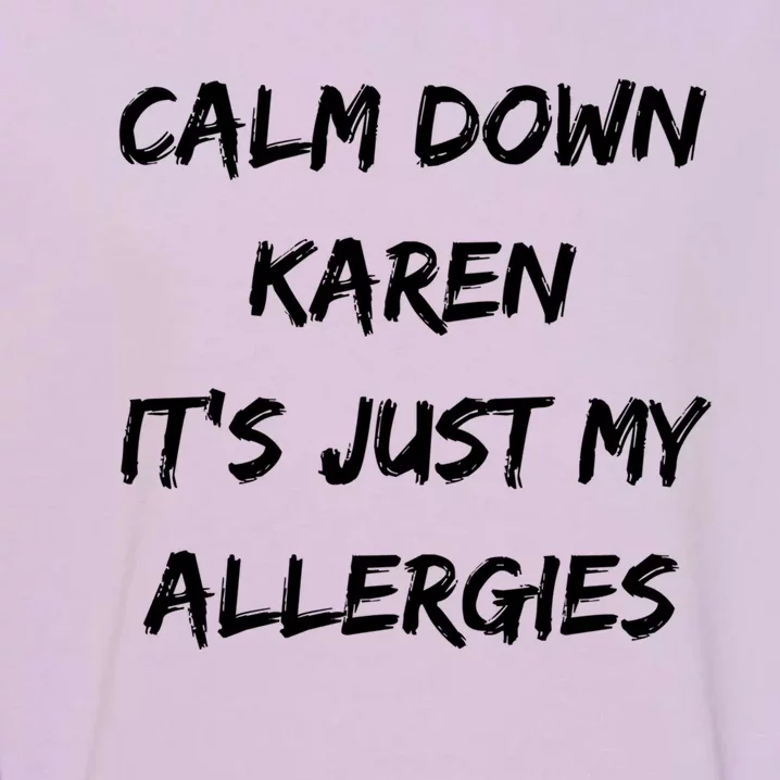 Calm Down Karen Meme It's Just My Allergies Funny Meaningful Gift Garment-Dyed Sweatshirt