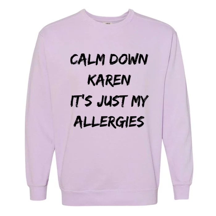 Calm Down Karen Meme It's Just My Allergies Funny Meaningful Gift Garment-Dyed Sweatshirt