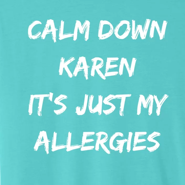 Calm Down Karen Meme It's Just My Allergies Funny Meaningful Gift ChromaSoft Performance T-Shirt