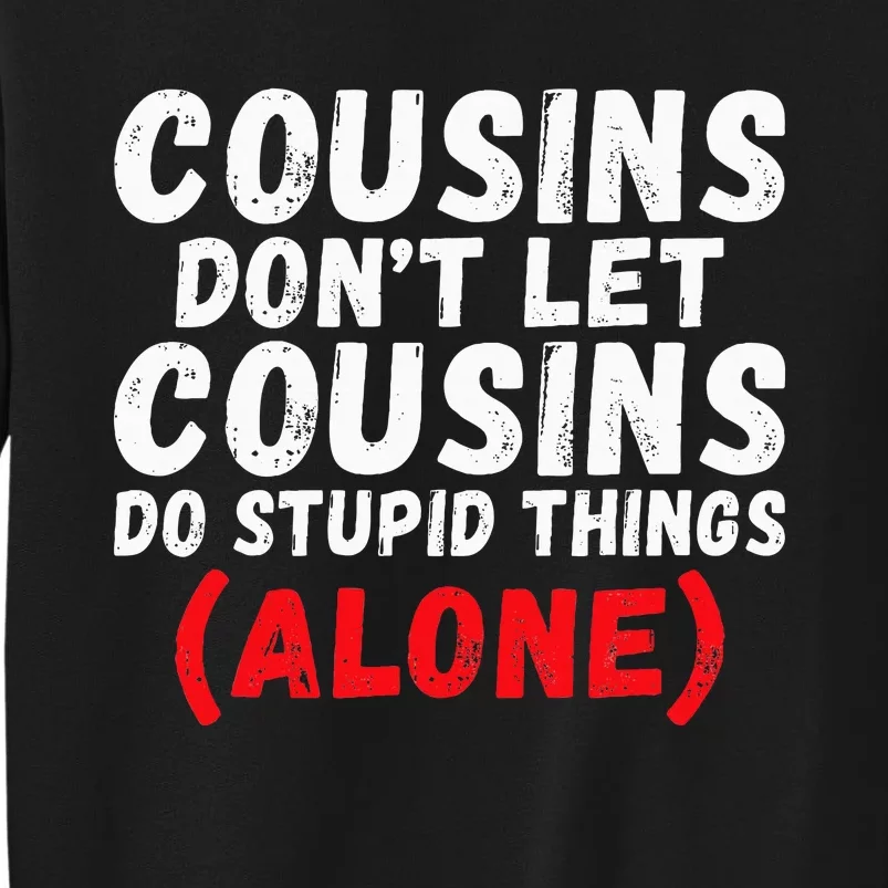 Cousins dont let Cousins do stupid Things alone Cousin Sweatshirt