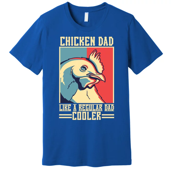 Chicken Dad Like A Regular Dad Cooler Gift Premium T-Shirt