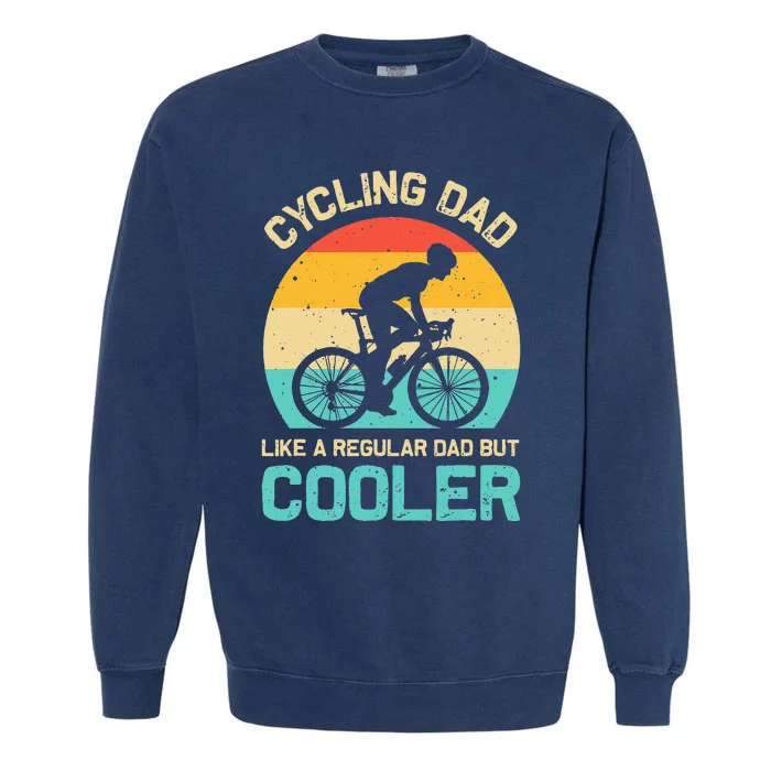 Cycling Dad Like A Regular Dad But Cooler Funny Cyclist Gift Garment-Dyed Sweatshirt