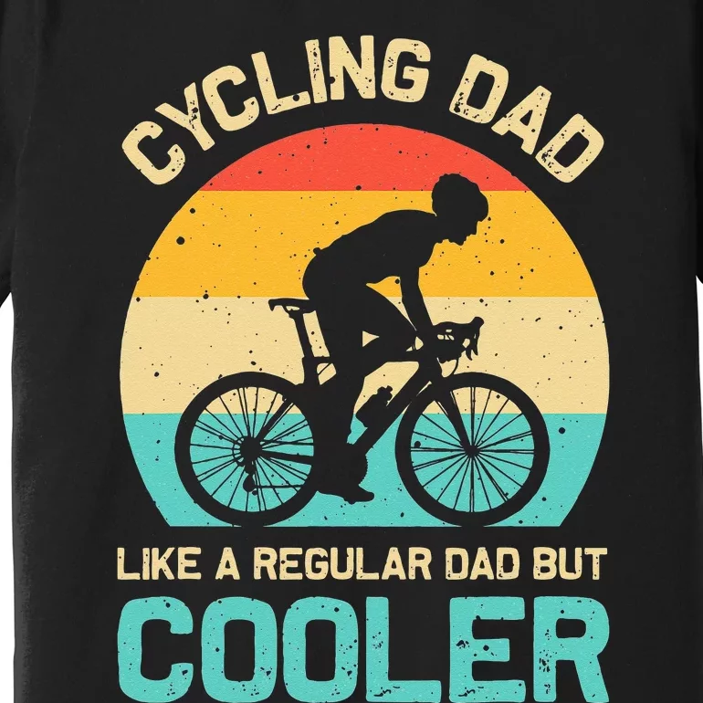 Cycling Dad Like A Regular Dad But Cooler Funny Cyclist Gift Premium T-Shirt