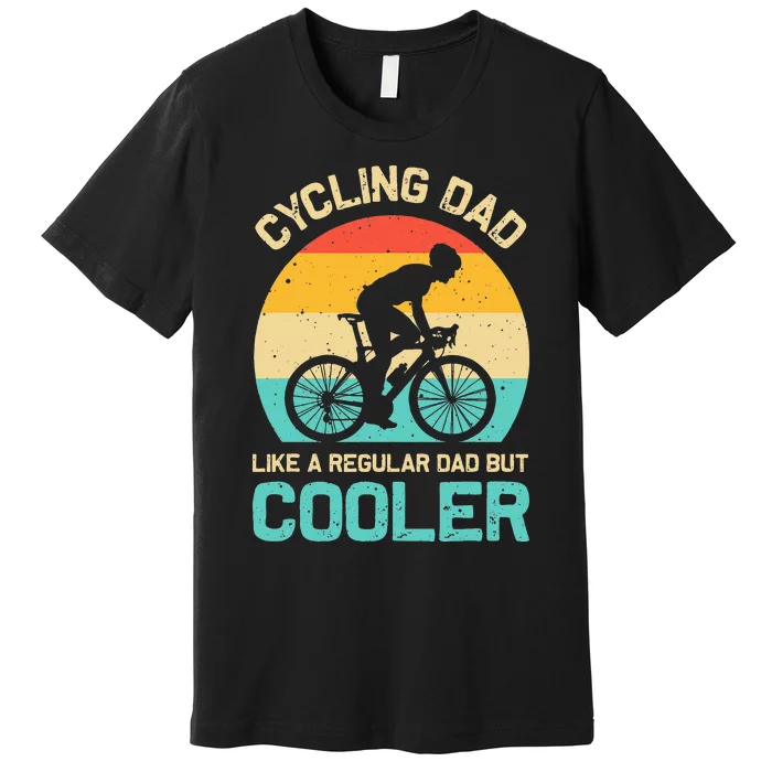 Cycling Dad Like A Regular Dad But Cooler Funny Cyclist Gift Premium T-Shirt