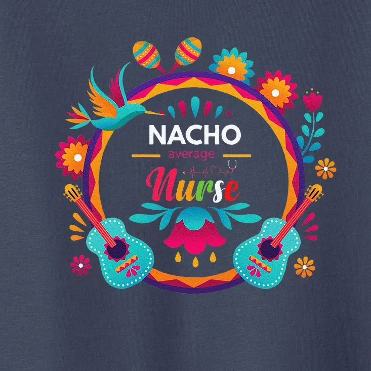 Cinco De Mayo Nacho Average Nurse Mexican Fiesta Toddler T-Shirt