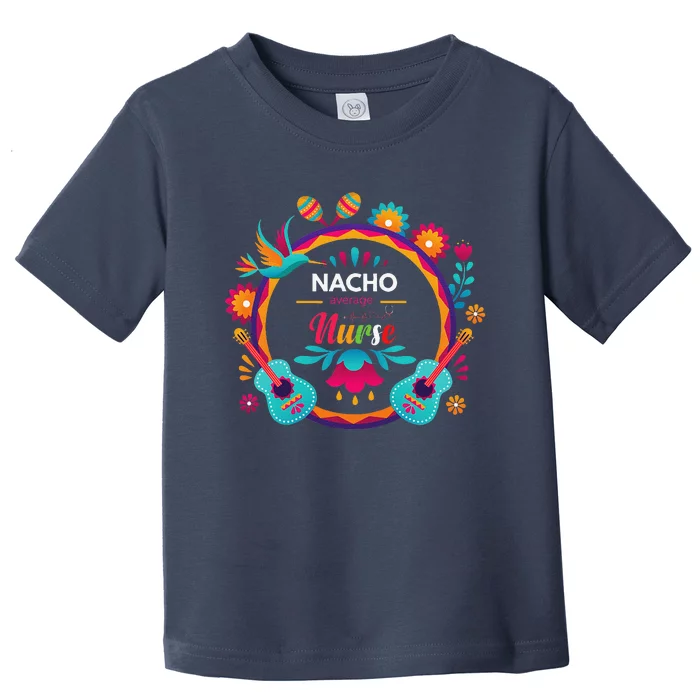 Cinco De Mayo Nacho Average Nurse Mexican Fiesta Toddler T-Shirt