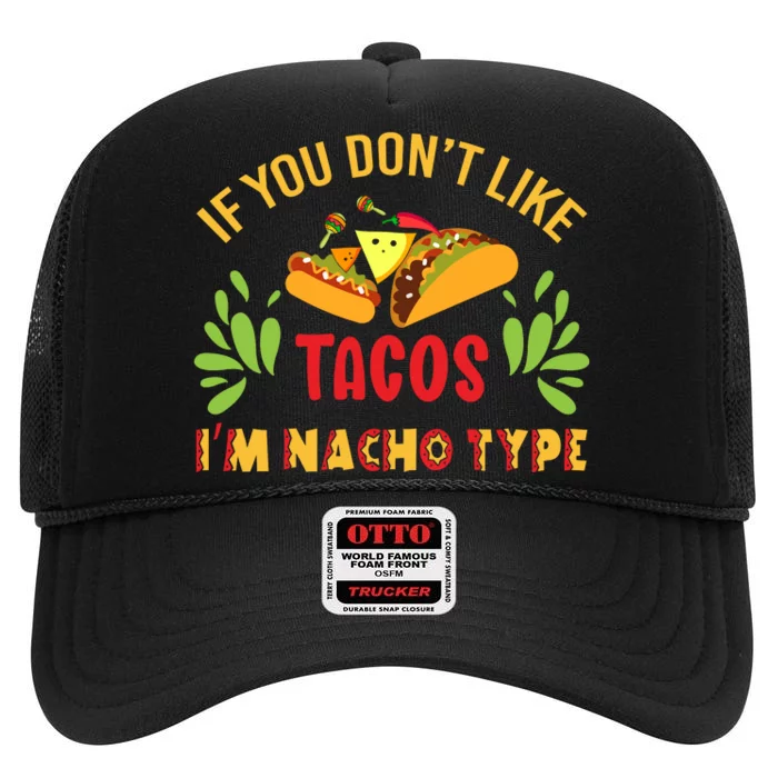 Cinco De Mayo If You Dont Like Tacos Im Nacho Type Funny High Crown Mesh Trucker Hat