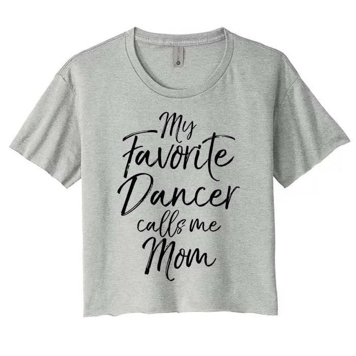 Cute Dance Mother's Day Gift My Favorite Dancer Calls Me Mom Gift Women's Crop Top Tee