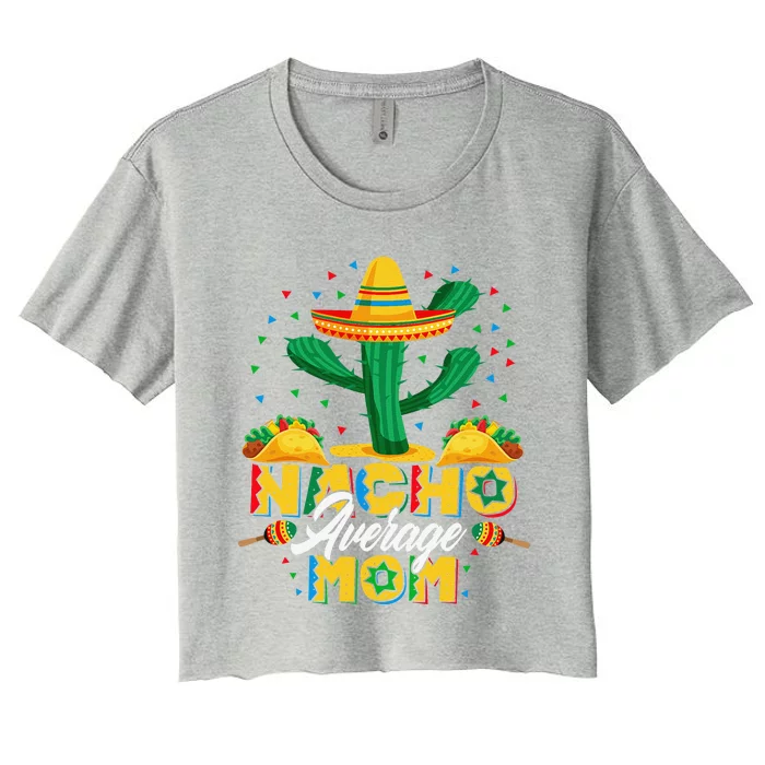 Cinco De Mayo Nacho Average Mom Nachos Lover Gift Women's Crop Top Tee