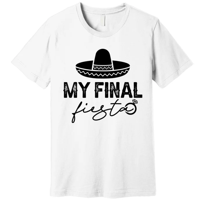 Cinco De Mayo Fiesta Bachelorette Party My Final Fiesta Premium T-Shirt