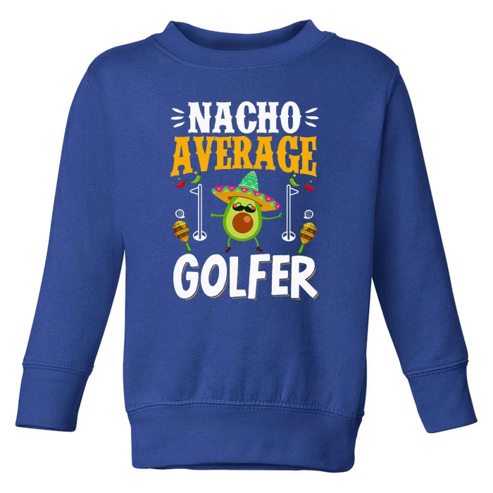 Cinco De Mayo Nacho Average Golfer Golfing Mexican Fiesta Toddler Sweatshirt