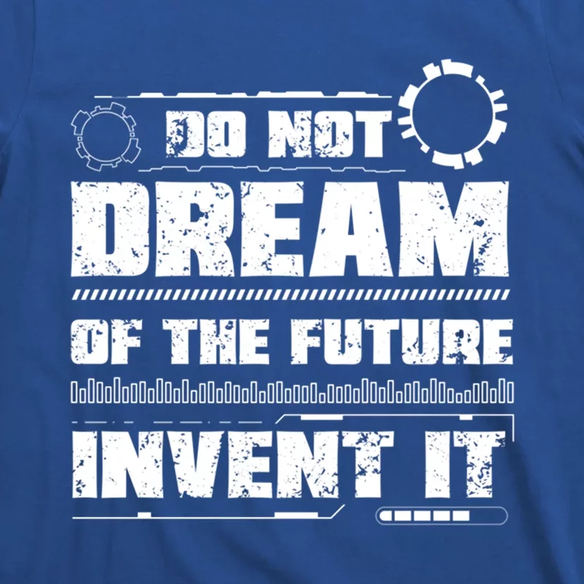 Cool Do Not Dream Of The Future Invent It A Future Inventor Gift T-Shirt