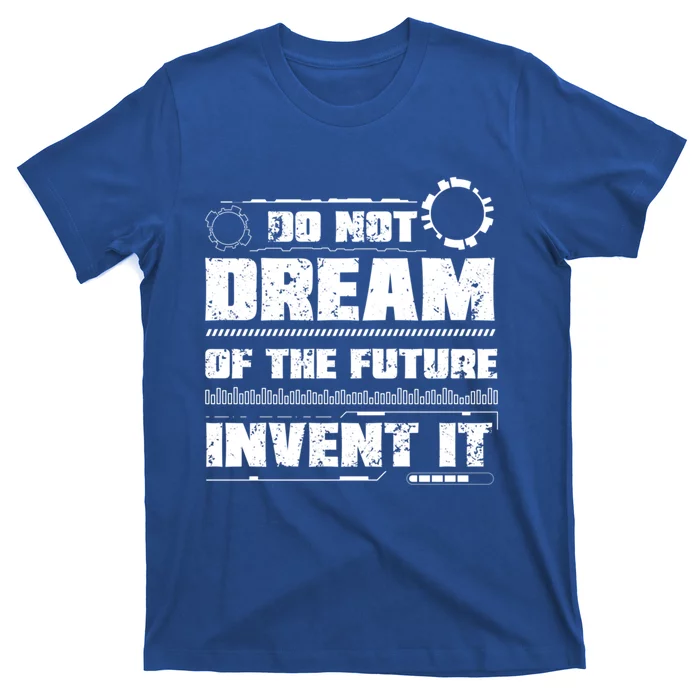 Cool Do Not Dream Of The Future Invent It A Future Inventor Gift T-Shirt