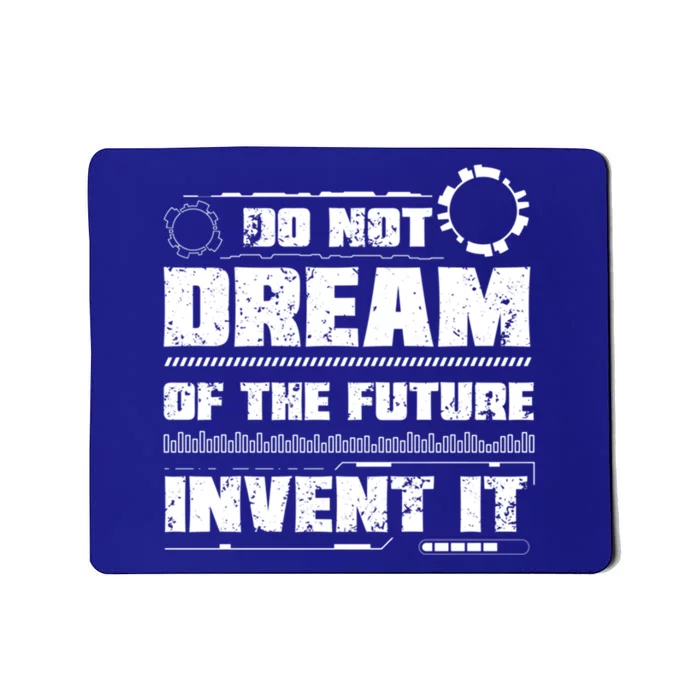 Cool Do Not Dream Of The Future Invent It A Future Inventor Gift Mousepad