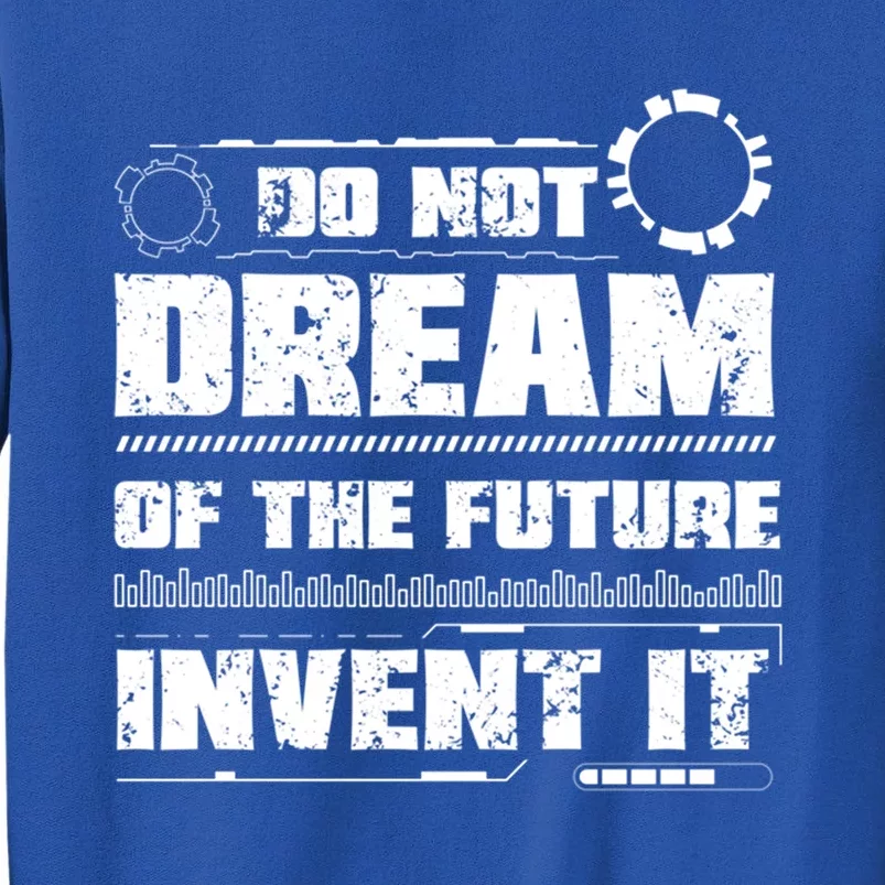 Cool Do Not Dream Of The Future Invent It A Future Inventor Gift Tall Sweatshirt