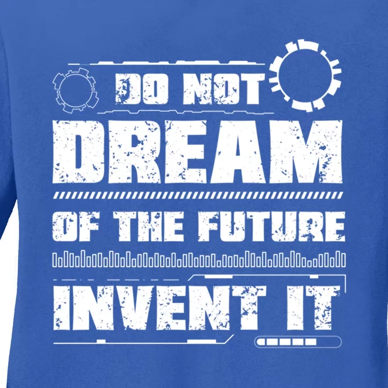 Cool Do Not Dream Of The Future Invent It A Future Inventor Gift Ladies Long Sleeve Shirt