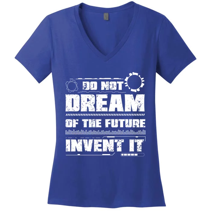 Cool Do Not Dream Of The Future Invent It A Future Inventor Gift Women's V-Neck T-Shirt