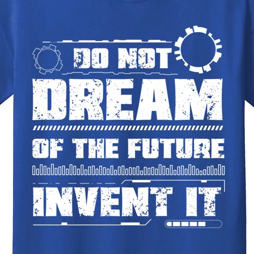 Cool Do Not Dream Of The Future Invent It A Future Inventor Gift Kids T-Shirt