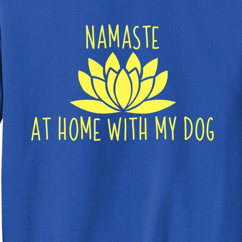 Cute Dog Opener Gift Namaste Home With My Dog Gift Tall Sweatshirt