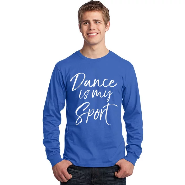 Cute Dancing Quote For Dancers Funny Gift Dance Is My Sport Gift Tall Long Sleeve T-Shirt