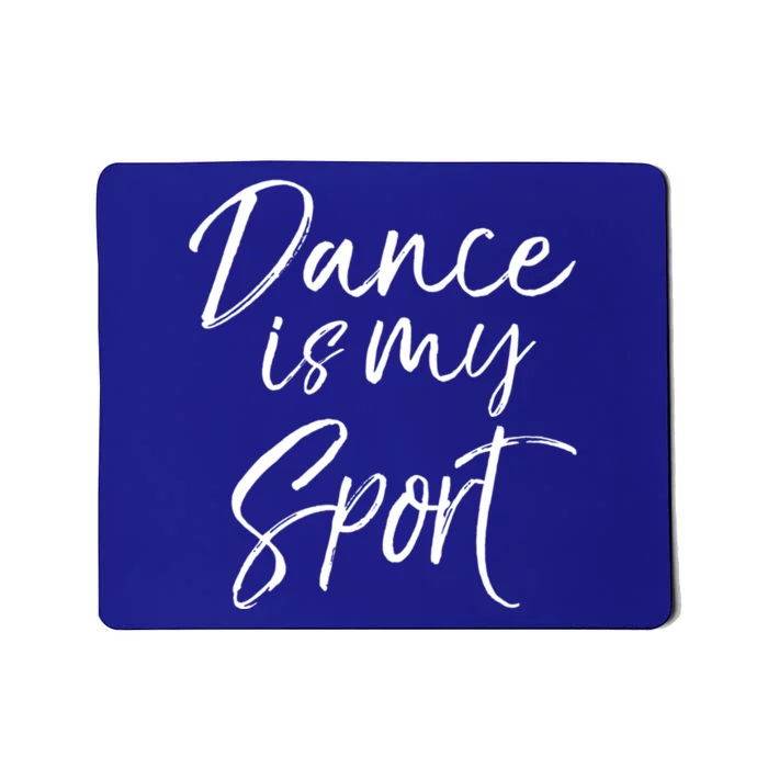 Cute Dancing Quote For Dancers Funny Gift Dance Is My Sport Gift Mousepad