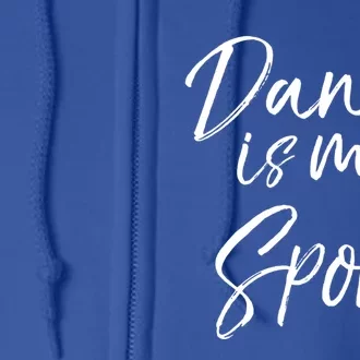 Cute Dancing Quote For Dancers Funny Gift Dance Is My Sport Gift Full Zip Hoodie