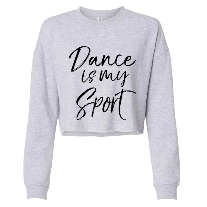 Cute Dancing Quote For Dancers Funny Gift Dance Is My Sport Gift Cropped Pullover Crew