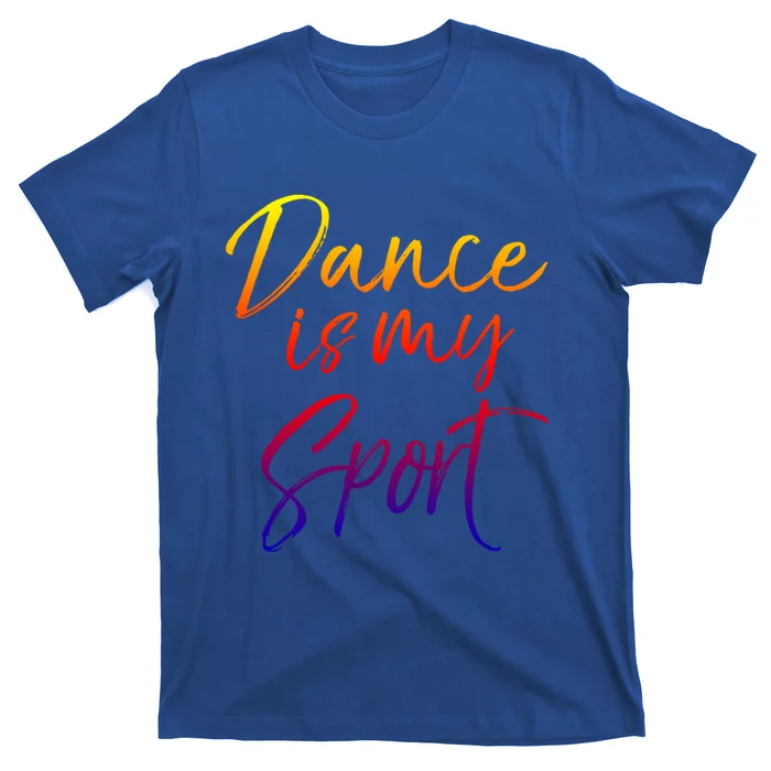 Cute Dancing Quote For Dancers Funny Gift Dance Is My Sport Meaningful Gift T-Shirt