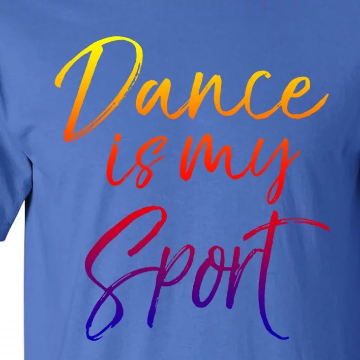 Cute Dancing Quote For Dancers Funny Gift Dance Is My Sport Meaningful Gift Tall T-Shirt