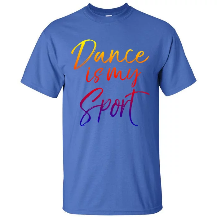 Cute Dancing Quote For Dancers Funny Gift Dance Is My Sport Meaningful Gift Tall T-Shirt