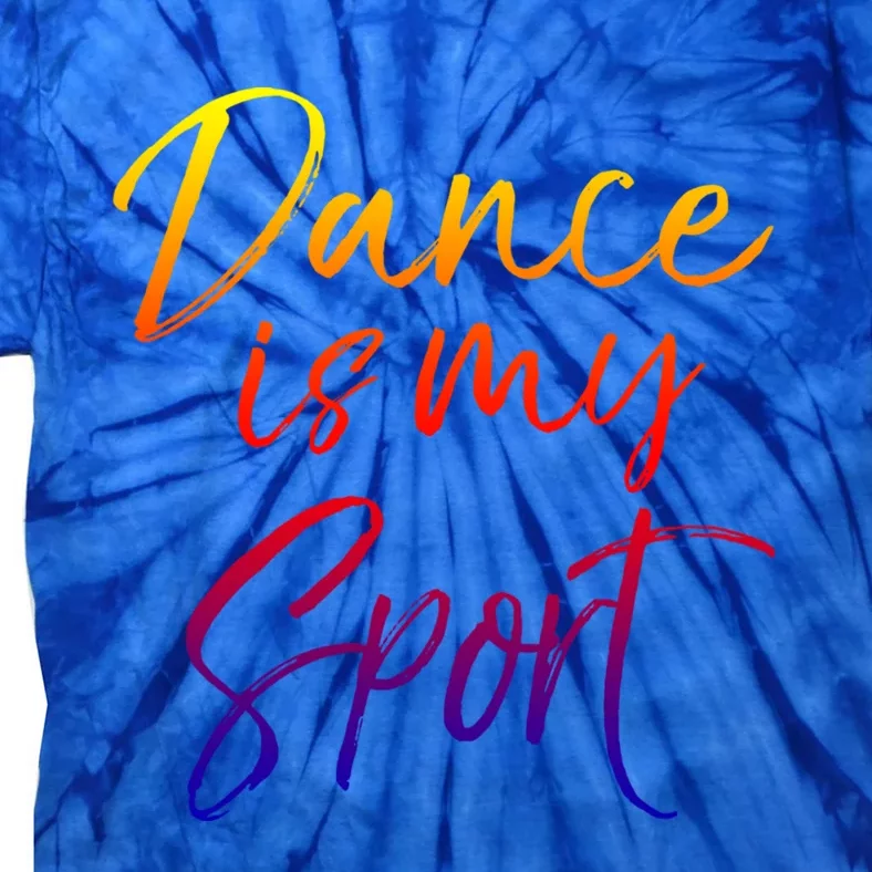 Cute Dancing Quote For Dancers Funny Gift Dance Is My Sport Meaningful Gift Tie-Dye T-Shirt