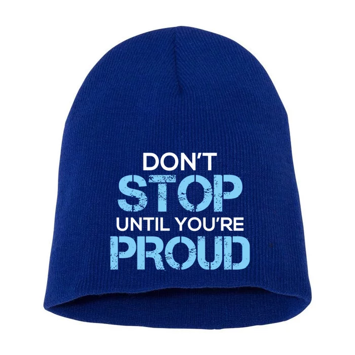 Cute Dont Stop Until Youre Proud Motivation Gift Short Acrylic Beanie