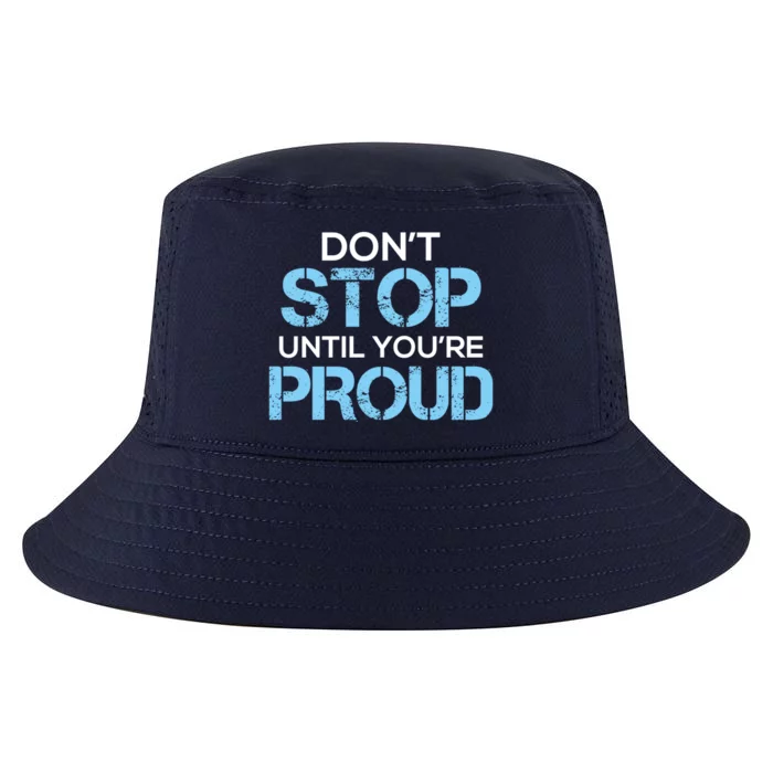 Cute Dont Stop Until Youre Proud Motivation Gift Cool Comfort Performance Bucket Hat