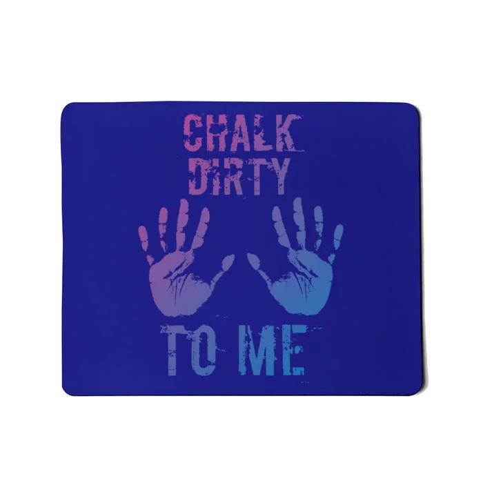 Chalk Dirty To Me Funny Climber Weightlifting Gift Mousepad