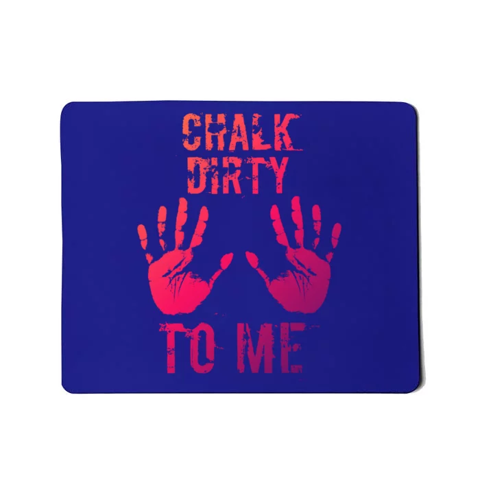 Chalk Dirty To Me Funny Climber Weightlifting Gift Mousepad