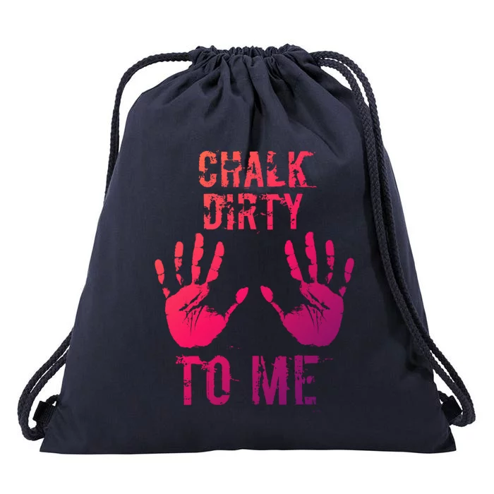 Chalk Dirty To Me Funny Climber Weightlifting Gift Drawstring Bag