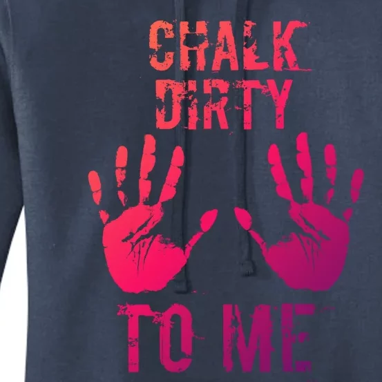 Chalk Dirty To Me Funny Climber Weightlifting Gift Women's Pullover Hoodie