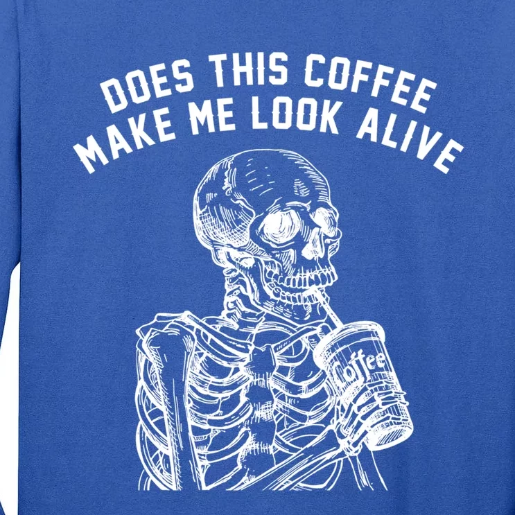 Coffee Does This Coffee Make Me Look Alive Coffee Skeleton Gift Tall Long Sleeve T-Shirt