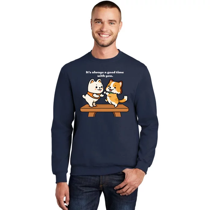 Cute Dog Tee Always A Good Time With You Tall Sweatshirt