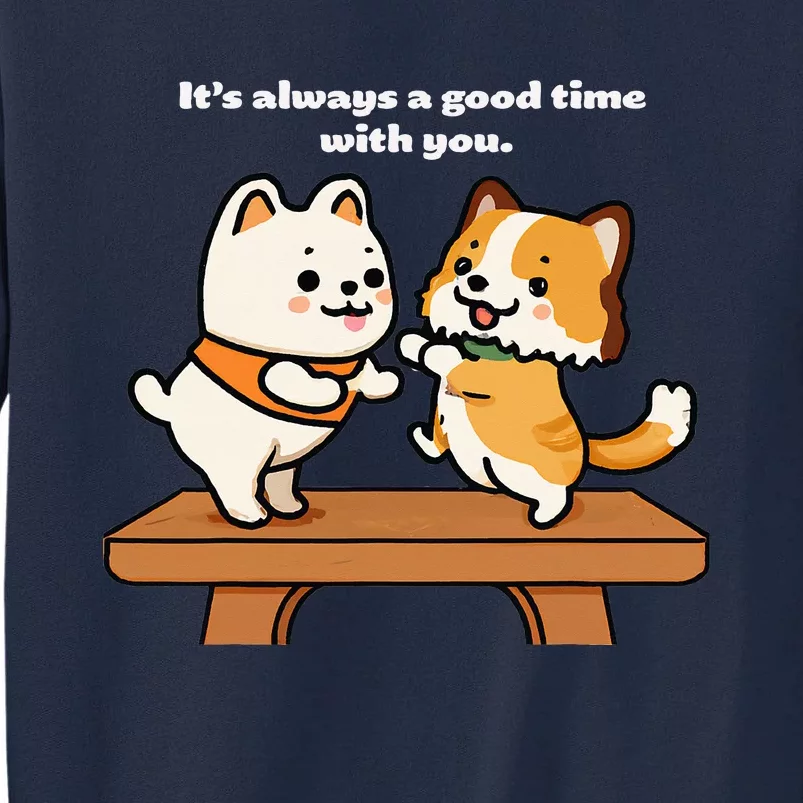 Cute Dog Tee Always A Good Time With You Tall Sweatshirt