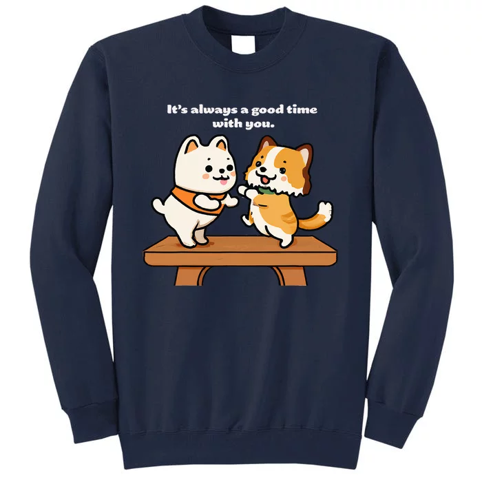 Cute Dog Tee Always A Good Time With You Tall Sweatshirt