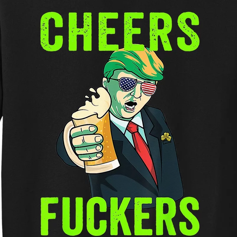 Cheers Donald Trump St Patricks Day, Cheers Fuckers Tall Sweatshirt