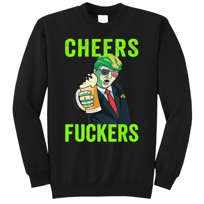 Cheers Donald Trump St Patricks Day, Cheers Fuckers Tall Sweatshirt